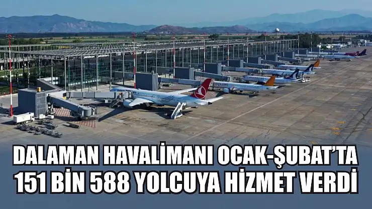 Dalaman Havalimanı Ocak-Şubat'ta 151 bin 588 yolcuya hizmet verdi
