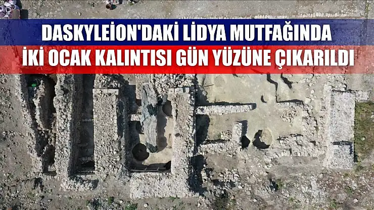 Daskyleion'daki Lidya mutfağında iki ocak kalıntısı gün yüzüne çıkarıldı