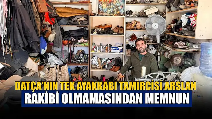 Datça'nın tek ayakkabı tamircisi Arslan, rakibi olmamasından memnun
