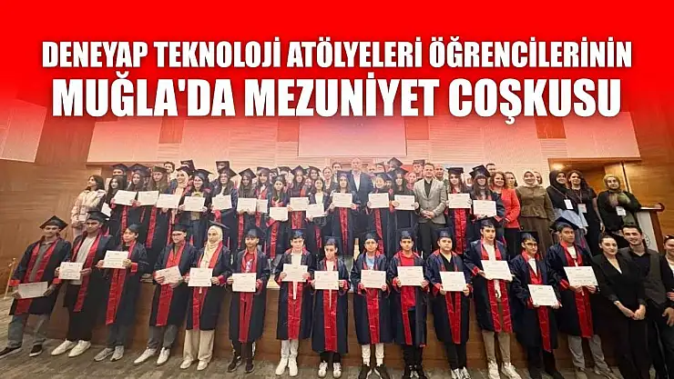 Deneyap teknoloji atölyeleri öğrencilerinin Muğla'da mezuniyet coşkusu