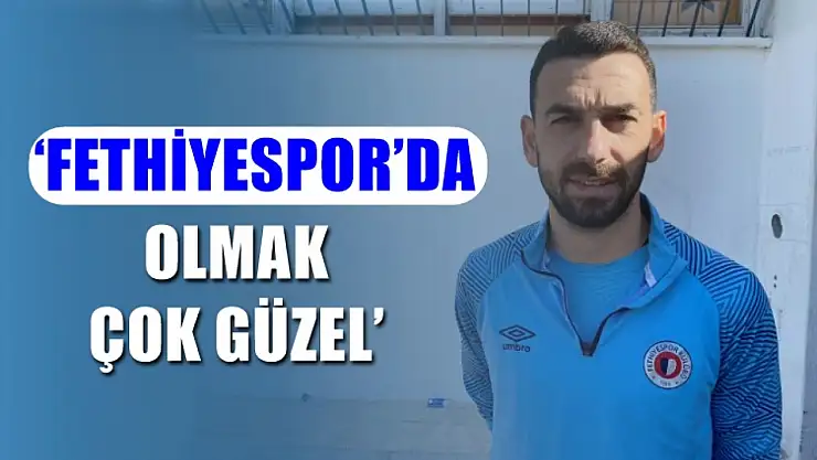 Deniz, 'Fethiyespor'da olmak çok güzel'