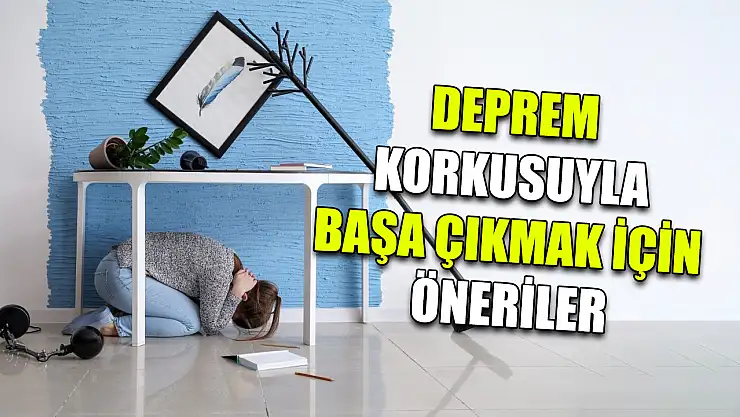 Deprem korkusuyla başa çıkmak için öneriler