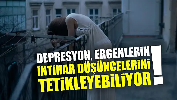Depresyon, ergenlerin intihar düşüncelerini tetikleyebiliyor