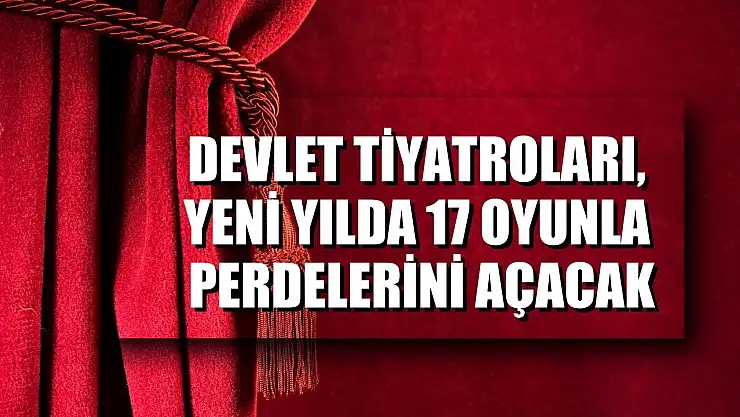 Devlet Tiyatroları, yeni yılda 17 oyunla perdelerini açacak
