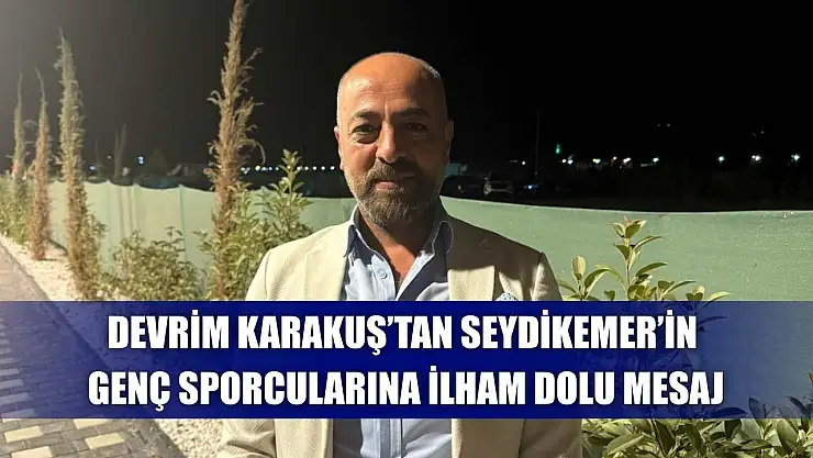 Devrim Karakuş'tan Seydikemer'in Genç Sporcularına İlham Dolu Mesaj