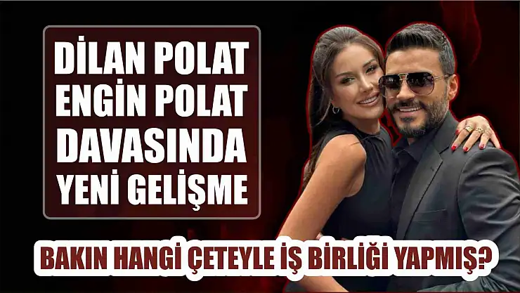 Dilan Polat davasında yeni gelişme, bakın hangi çeteyle iş birliği yapmış?