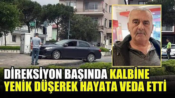 Muğla'da direksiyon başında kalbine yenik düşerek hayata veda etti