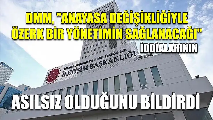 DMM, 'Anayasa değişikliğiyle özerk bir yönetimin sağlanacağı' iddialarının asılsız olduğunu bildirdi