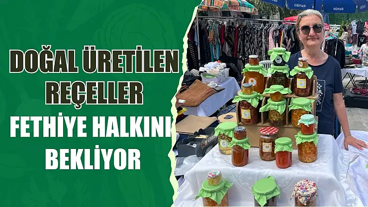 Doğal üretilen reçeller Fethiye halkını bekliyor