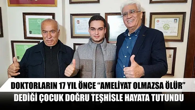 Doktorların 17 yıl önce 'ameliyat olmazsa ölür' dediği çocuk doğru teşhisle hayata tutundu