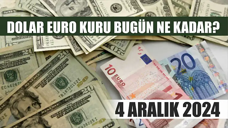 Dolar Euro kuru bugün ne kadar? 4 Aralık 2024 
