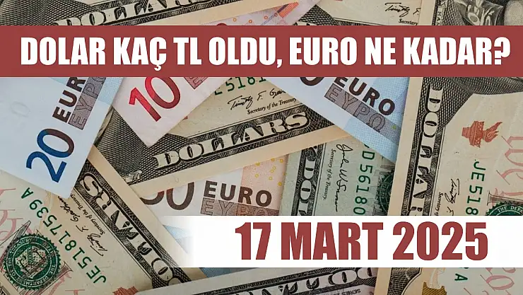 Dolar kaç TL oldu, Euro ne kadar? 17 Mart 2025