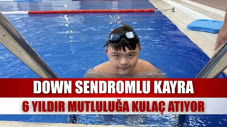 Down sendromlu Kayra, 6 yıldır mutluluğa kulaç atıyor