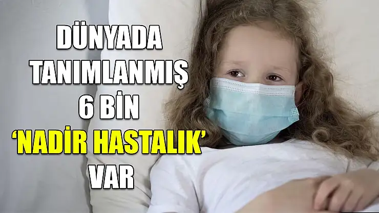 Dünyada tanımlanmış 6 bin 'Nadir Hastalık' var