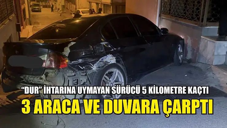 'Dur' ihtarına uymayan sürücü 5 kilometre kaçtı: 3 araca ve duvara çarptı