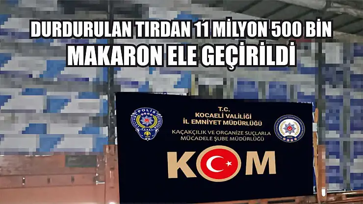 Durdurulan tırdan 11 milyon 500 bin makaron ele geçirildi