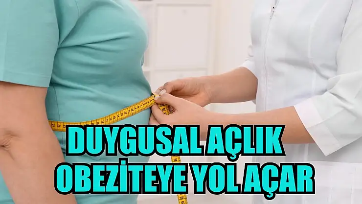 Duygusal açlık obeziteye yol açar