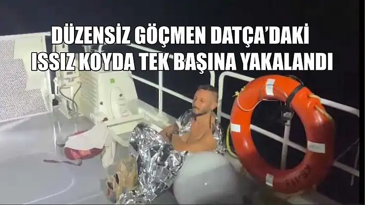 Düzensiz göçmen Datça'daki ıssız koyda tek başına yakalandı