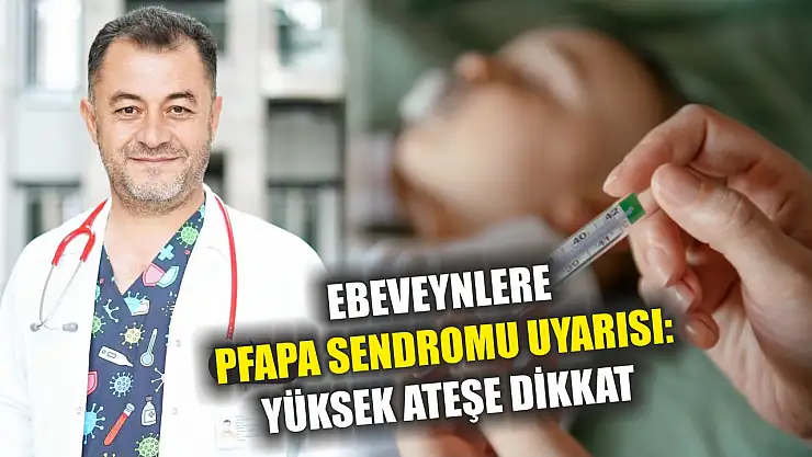 Ebeveynlere PFAPA sendromu uyarısı: Yüksek ateşe dikkat