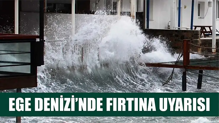 Ege Denizi'nde fırtına uyarısı