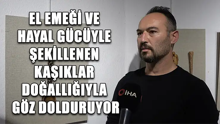 El emeği ve hayal gücüyle şekillenen kaşıklar doğallığıyla göz dolduruyor