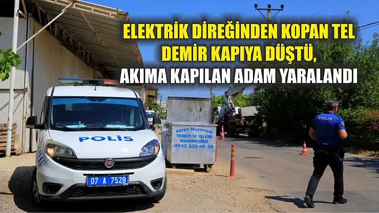 Elektrik direğinden kopan tel demir kapıya düştü, akıma kapılan adam yaralandı