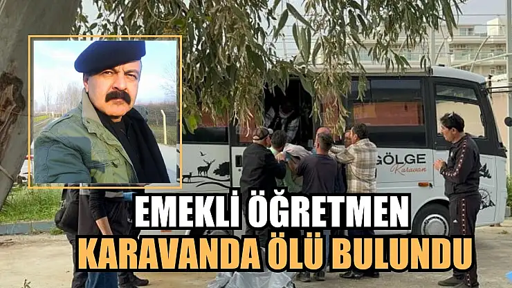 Emekli öğretmen karavanda ölü bulundu