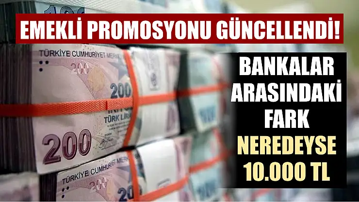 Emekli promosyonu güncellendi! Bankalar Arasındaki Fark Neredeyse 10.000 TL