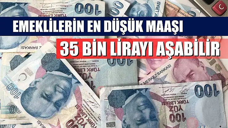 Emeklilerin en düşük maaşı 35 bin lirayı aşabilir