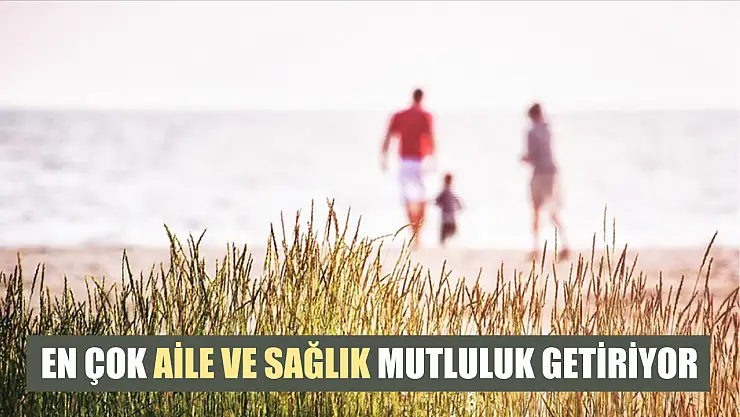 En çok aile ve sağlık mutluluk getiriyor