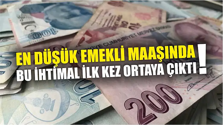 En düşük emekli maaşında bu ihtimal ilk kez ortaya çıktı!