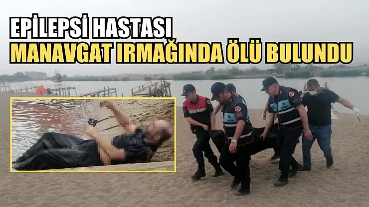 Epilepsi hastası Manavgat Irmağında ölü bulundu