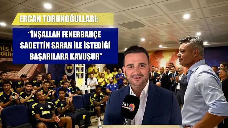 Ercan Torunoğulları: 'İnşallah Fenerbahçe, Sadettin Saran ile istediği başarılara kavuşur'