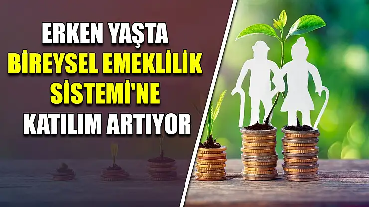 Erken yaşta Bireysel Emeklilik Sistemi'ne katılım artıyor