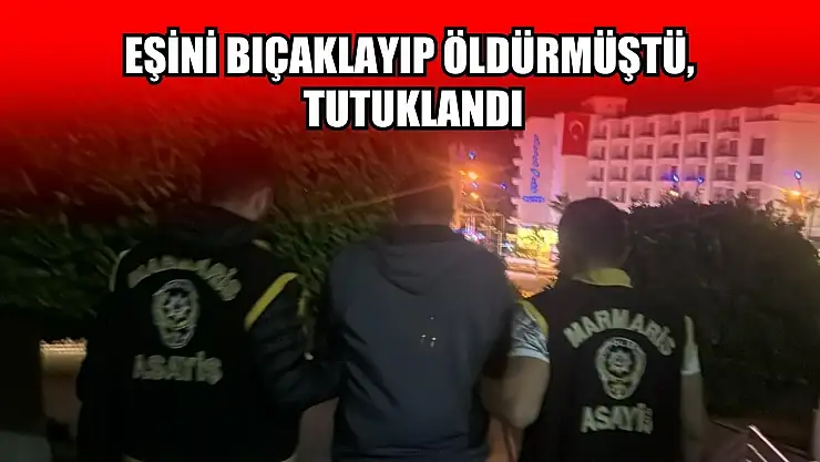 Eşini bıçaklayıp öldürmüştü, tutuklandı