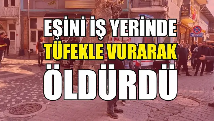 Eşini iş yerinde tüfekle vurarak öldürdü
