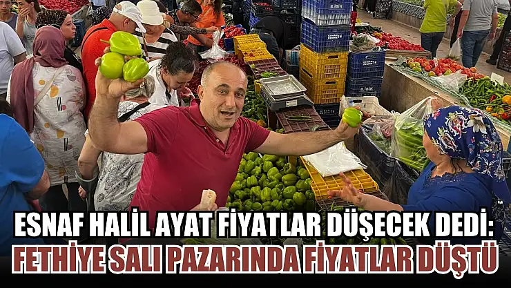 Esnaf Halil Ayat fiyatlar düşecek dedi: Fethiye salı pazarında fiyatlar düştü