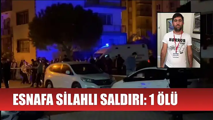 Esnafa silahlı saldırı: 1 ölü
