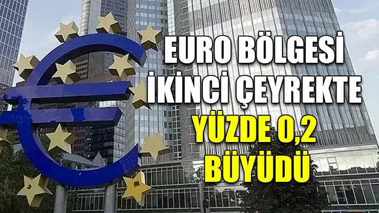 Euro Bölgesi ikinci çeyrekte yüzde 0,2 büyüdü