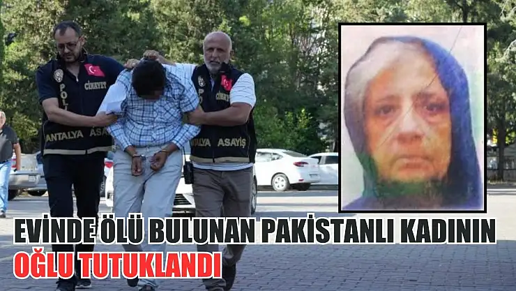 Evinde ölü bulunan Pakistanlı kadının oğlu tutuklandı