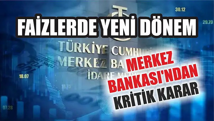 Faizlerde yeni dönem: Merkez Bankası'ndan kritik karar