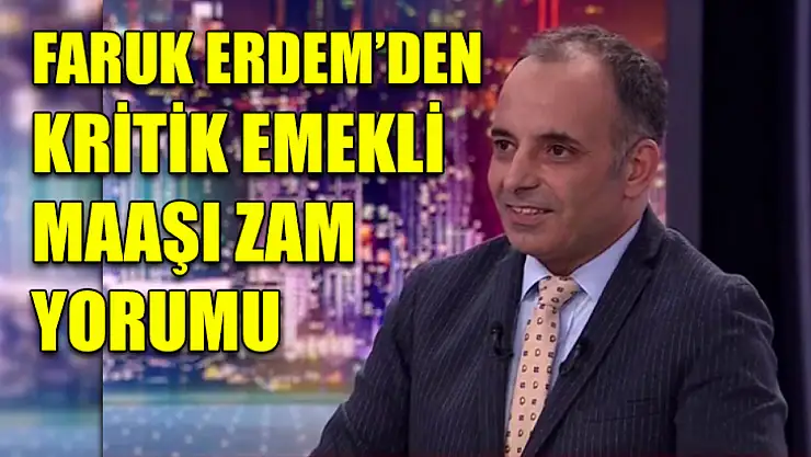 Faruk Erdem'den kritik emekli maaşı zam yorumu