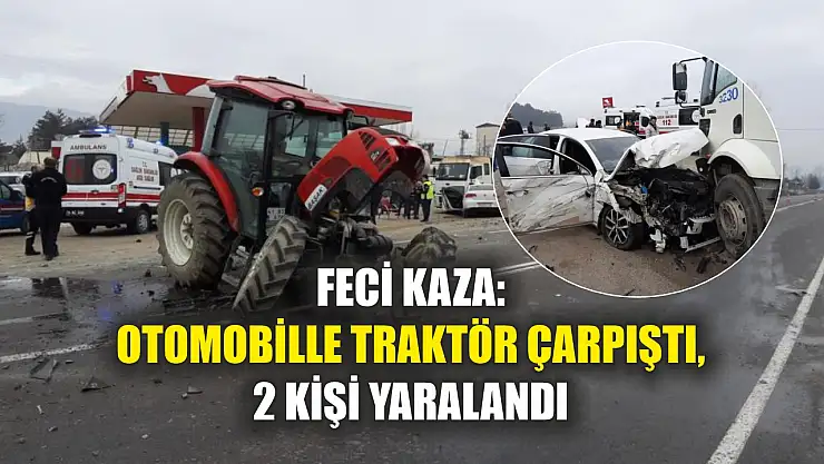 Feci kaza: Otomobille traktör çarpıştı, 2 kişi yaralandı