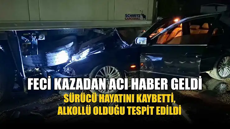 Feci kazadan acı haber geldi: Sürücü hayatını kaybetti, alkollü olduğu tespit edildi