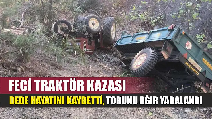 Feci traktör kazası: Dede hayatını kaybetti, torunu ağır yaralandı