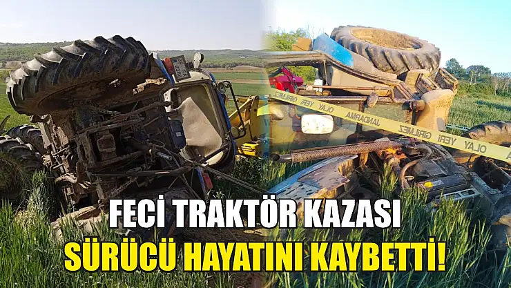 Feci traktör kazası: Sürücü hayatını kaybetti!