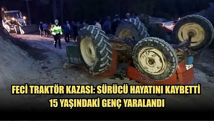 Feci Traktör Kazası: Sürücü Hayatını Kaybetti, 15 Yaşındaki Genç Yaralandı