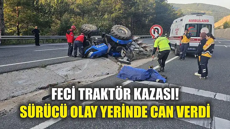 Feci traktör kazası! Sürücü olay yerinde can verdi