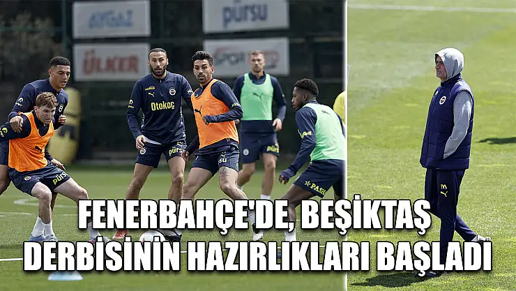 Fenerbahçe'de, Beşiktaş derbisinin hazırlıkları başladı