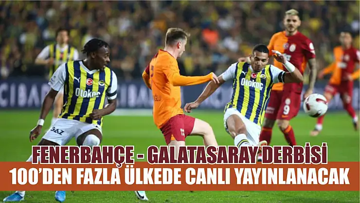 Fenerbahçe - Galatasaray derbisi 100'den fazla ülkede canlı yayınlanacak